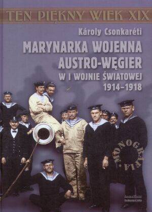 Okładka:  Karoly Csonkareti - Marynarka Wojenna Austro-Węgier w I wojnie światowej 1914-1918
