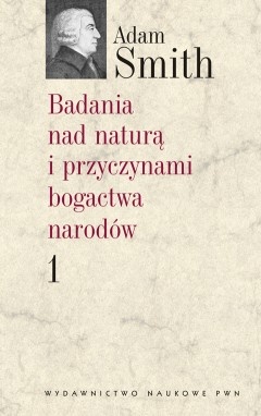 Okładka: Adam Smith - Badania nad naturą i przyczynami bogactwa narodów. Tom 1