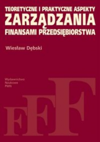 Okładka: Wiesław Dębski - Teoretyczne i praktyczne aspekty zarządzania finansami przedsiębiorstwa
