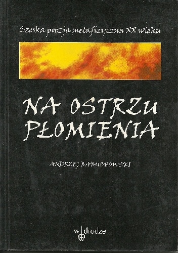 Okładka:  praca zbiorowa - Na ostrzu płomienia. Czeska poezja metafizyczna XX wieku