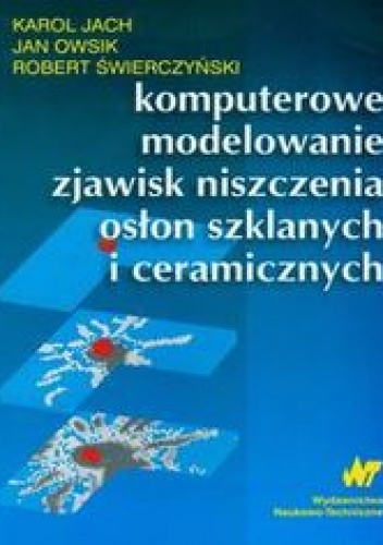 Okładka: Jach Karol - Komputerowe modelowanie zjawisk niszczenia osłon szklanych i ceramicznych