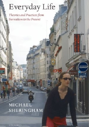 Okładka: Michael Sheringham - Everyday Life. Theories and Practices from Surrealism to the Present