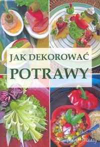 Okładka: Magdalena Szwedkowicz-Kostrzewa - Jak dekorować potrawy