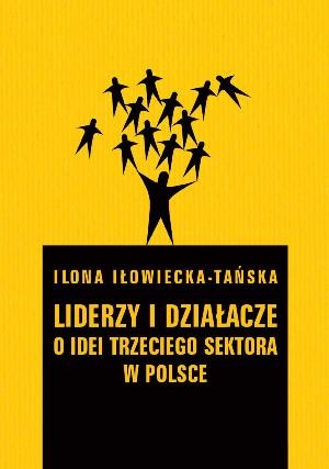 Okładka: Ilona Iłowiecka-Tańska - Liderzy i działacze: o idei trzeciego sektora w Polsce