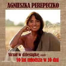 Okładka: Agnieszka Perepeczko - Strzał w dziesiątkę, czyli 10 lat młodsza w 10 dni