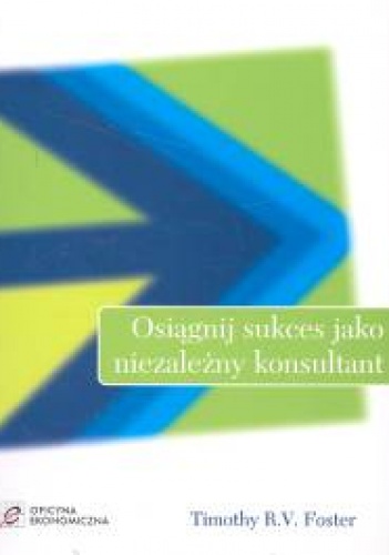 Okładka: Timothy R.V. Foster - Osiągnij sukces jako niezależny konsultant - Timothy R. V. Foster