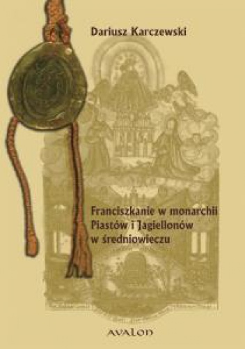 Okładka: Dariusz Karczewski - Franciszkanie w monarchii Piastów i Jagiellonów