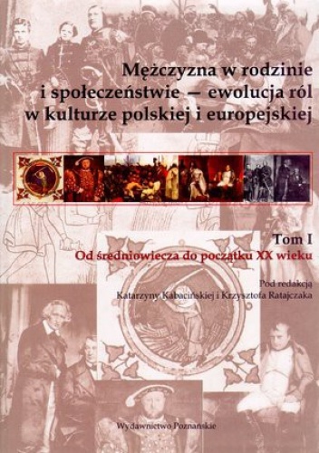 Okładka: Katarzyna Kabacińska - Mężczyzna w rodzinie i społeczeństwie - ewolucja ról w kulturze polskiej i europejskiej. Tom 1. Od średniowiecza do początku XX wieku