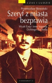 Okładka: Przemysław Słowiński - Szeryf z miasta bezprawia. Wyatt Earp i inne legendy Dzikiego Zachodu