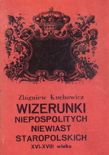 Okładka: Zbigniew Kuchowicz - Wizerunki niepospolitych niewiast staropolskich XVI - XVIII w.