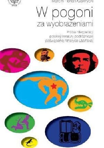 Okładka: Marcin Florian Gawrycki - W pogoni za wyobrażeniami. Próba interpretacji polskiej literatury podróżniczej poświęconej Ameryce Łacińskiej.