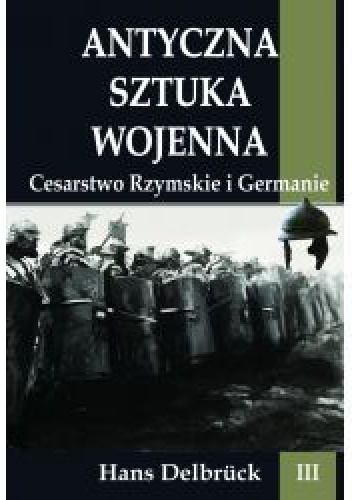 Okładka: Hans Delbrück - Antyczna sztuka wojenna.  Cesarstwo Rzymskie i Germanie