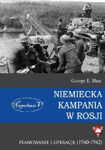 Okładka: George E. Blau - Niemiecka Kampania w Rosji. Planowanie i Operacje (1940-1942)