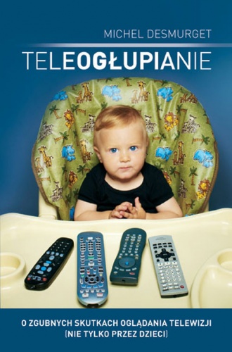 Okładka: Michel Desmurget - Teleogłupianie. O zgubnych skutkach oglądania telewizji (nie tylko przez dzieci)