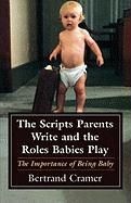 Okładka: Bertrand Cramer - The Scripts Parents Write and the Roles Babies Play: The Importance of Being Baby