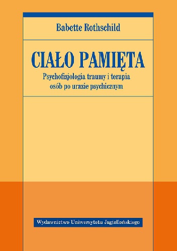 Okładka: Babette Rothschild - Ciało pamięta. Psychofizjologia traumy i terapia osób po urazie psychicznym