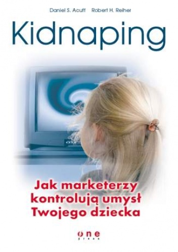 Okładka: Daniel S. Acuff - Kidnaping. Jak marketerzy kontrolują umysł Twojego dziecka