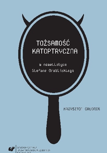 Okładka: Krzysztof Grudnik - Tożsamość katoptryczna w nowelistyce Stefana Grabińskiego