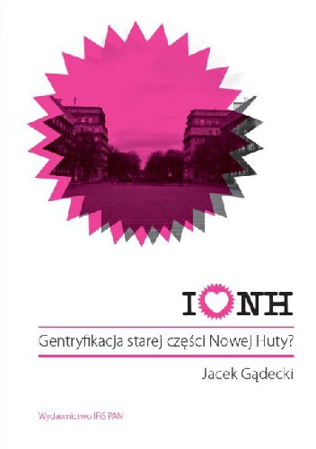 Okładka: Jacek Gądecki - I love NH. Gentryfikacja starej części Nowej Huty?