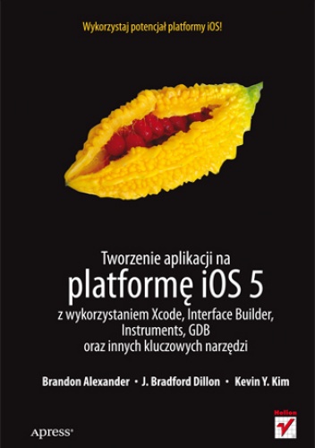 Okładka: Brandon Alexander - Tworzenie aplikacji na platformę iOS 5 z wykorzystaniem Xcode, Interface Builder, Instruments, GDB oraz innych kluczowych narzędzi