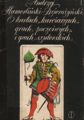 Okładka: Andrzej Hamerliński-Dzierożyński - O kartach, karciarzach, grach poczciwych i grach szulerskich