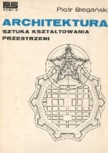 Okładka: Piotr Biegański - Architektura, sztuka kształtowania przestrzeni
