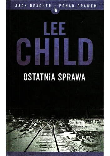 Okładka: Lee Child - Ostatnia sprawa