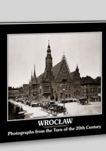 Okładka: Iwona Bińkowska - Wrocław - Fotografie z przełomu XIX i XX wieku