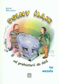 Okładka: Rafał Werszler - Dolny śląsk od prehistorii do dziś na wesoło