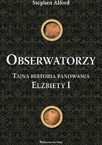 Okładka: Stephen Alford - Obserwatorzy. Tajna historia panowania Elżbiety I