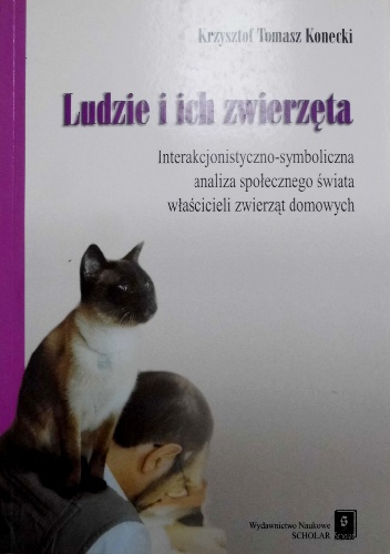 Okładka: Krzysztof Konecki - Ludzie i ich zwierzęta. Interakcjonistyczno-symboliczna analiza społecznego świata właścicieli zwierząt domowych