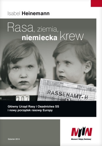 Okładka: Isabel Heinemann - Rasa, ziemia, niemiecka krew. Główny Urząd Rasy i Osadnictwa SS i nowy porządek rasowy Europy