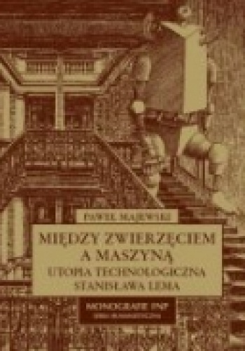 Okładka: Paweł Majewski - Między zwierzęciem a maszyną. Utopia technologiczna Stanisława Lema