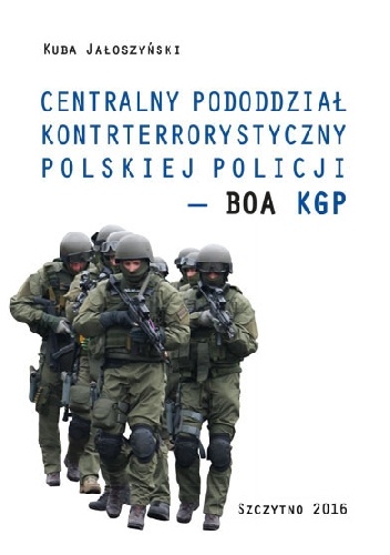 Okładka: Kuba Jałoszyński - Centralny Pododdział Kontrterrorystyczny Polskiej Policji - BOA KGP