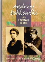 Okładka: Andrzej Bobkowski - Listy z Gwatemali do matki