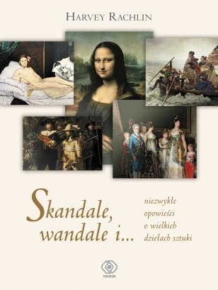 Okładka: Harvey. Rachlin - Skandale, wandale i... niezwykłe opowieści o wielkich dziełach sztuki
