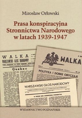 Okładka: Mirosław Orłowski - Prasa konspiracyjna Stronnictwa Narodowego w latach 1939 -1947