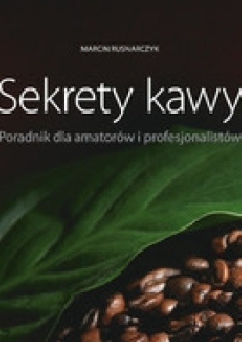 Okładka: Marcin Rusnarczyk - Sekrety kawy. Poradnik dla amatorów i profesjonalistów