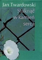 Okładka: Jan Twardowski - Stuknąć w kamień serca