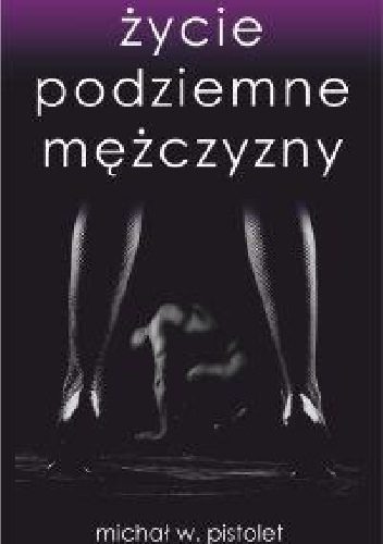 Okładka: Michał W. Pistolet - Życie podziemne mężczyzny