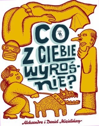 Okładka: Daniel Mizieliński - Co z Ciebie wyrośnie?