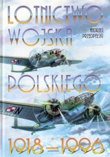Okładka: Andrzej Przedpełski - Lotnictwo Wojska Polskiego 1918 - 1996