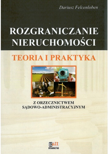 Okładka: Dariusz Felcenloben - Rozgraniczanie nieruchomości. Teoria i praktyka z orzecznictwem sądowo - administracyjnym