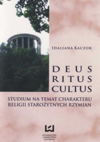 Okładka: Idaliana Kaczor - Deus, ritus, cultus. Studium na temat charakteru religii starożytnych Rzymian
