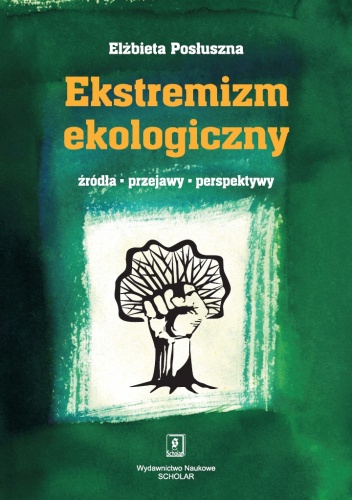 Okładka: Elżbieta Posłuszna - Ekstremizm ekologiczny. Źródła, przejawy, perspektywy