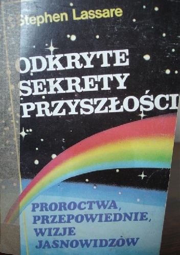 Okładka: Stephen Lassare - Odkryte sekrety przyszłości, proroctwa, przepowiednie, wizje jasnowidzów