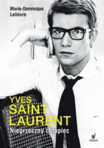 Okładka: Marie-Dominique Lelievre - Yves Saint Laurent. Niegrzeczny chłopiec
