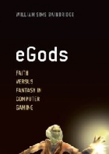 Okładka: William Sims Bainbridge - eGods - faith versus fantasy in computer gaming