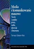 Okładka: Tomasz Goban-Klas - Media i komunikowanie masowe. Teorie i analizy prasy, radia, telewizji i Internetu