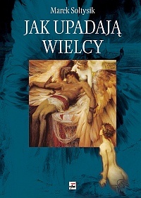 Okładka: Marek Sołtysik - Jak upadają wielcy?
